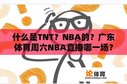 什么是TNT？NBA的？广东体育周六NBA直播哪一场？