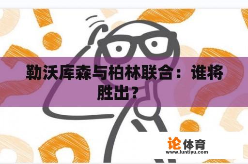 勒沃库森与柏林联合：谁将胜出？ 