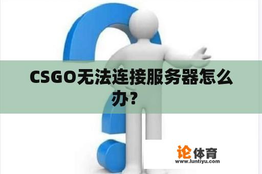 CSGO无法连接服务器怎么办？ 