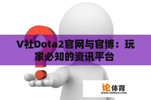 V社Dota2官网与官博：玩家必知的资讯平台 