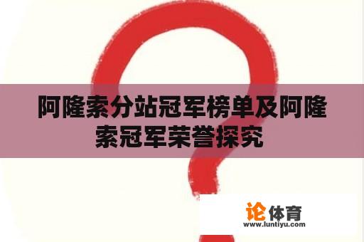 阿隆索分站冠军榜单及阿隆索冠军荣誉探究 