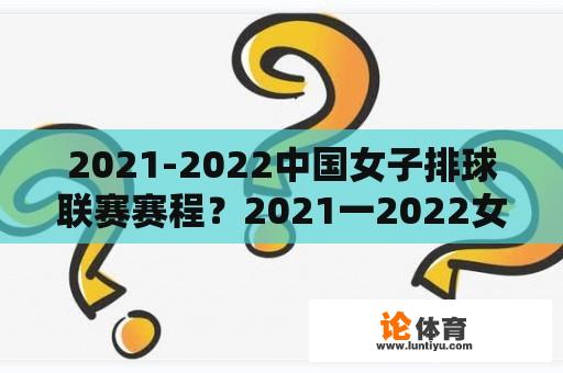 2021-2022中国女子排球联赛赛程？2021一2022女排联赛日程时间？