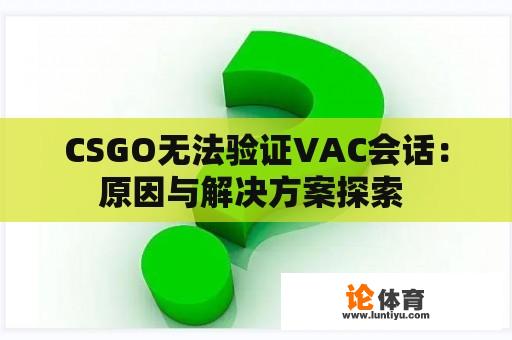 CSGO无法验证VAC会话：原因与解决方案探索 