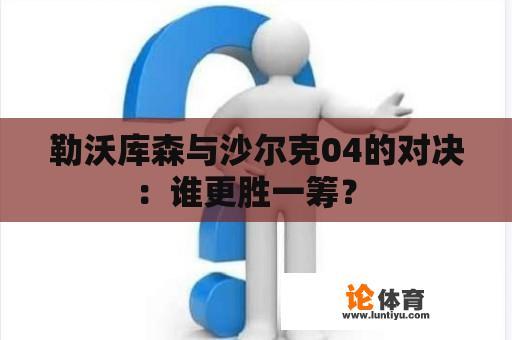 勒沃库森与沙尔克04的对决：谁更胜一筹？ 