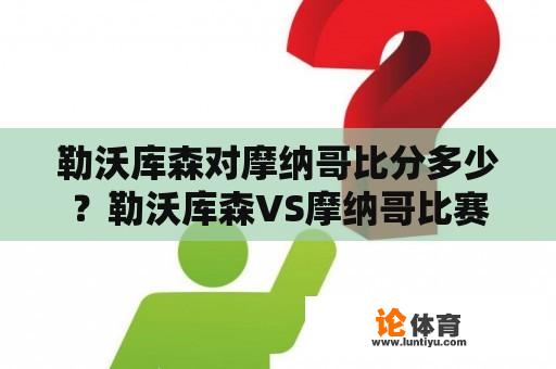 勒沃库森对摩纳哥比分多少？勒沃库森VS摩纳哥比赛精彩回顾 