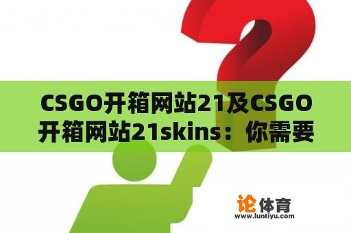 CSGO开箱网站21及CSGO开箱网站21skins：你需要知道的一切 