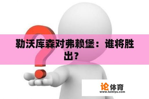 勒沃库森对弗赖堡:谁将胜出? 勒沃库森对弗赖堡:谁将胜出?