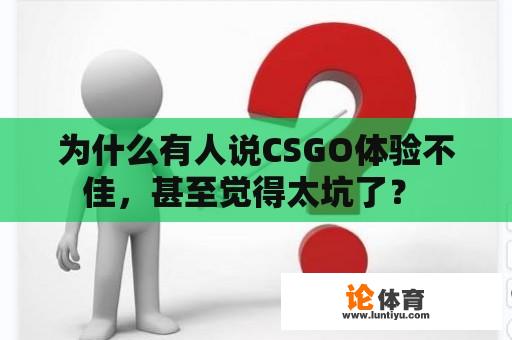 为什么有人说CSGO体验不佳，甚至觉得太坑了？ 