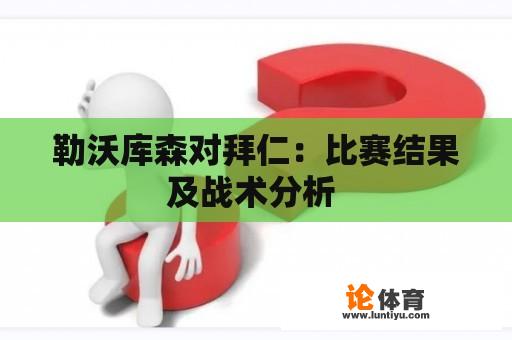 勒沃库森对拜仁：比赛结果及战术分析 