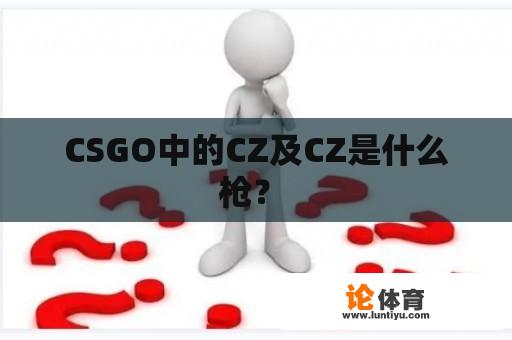 CSGO中的CZ及CZ是什么枪？ 