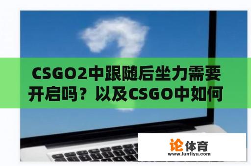 CSGO2中跟随后坐力需要开启吗？以及CSGO中如何跟随道具？ 