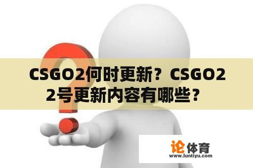 CSGO2何时更新？CSGO2 2号更新内容有哪些？ 