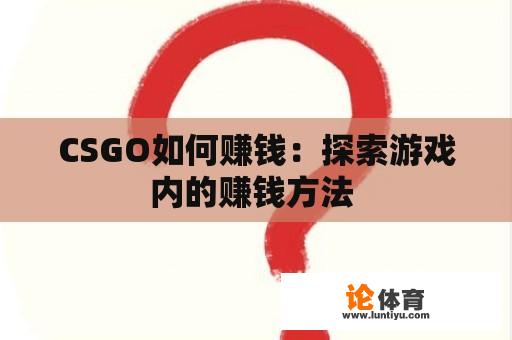 CSGO如何赚钱：探索游戏内的赚钱方法 