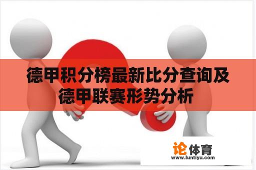 德甲积分榜最新比分查询及德甲联赛形势分析 