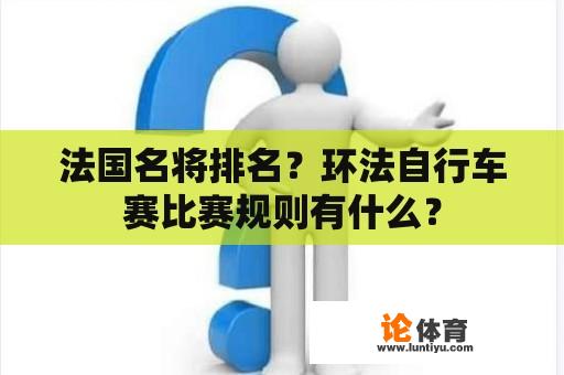 法国名将排名？环法自行车赛比赛规则有什么？