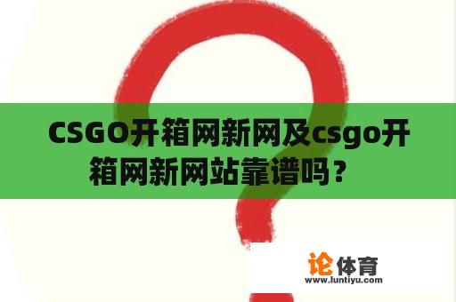 CSGO开箱网新网及csgo开箱网新网站靠谱吗？ 