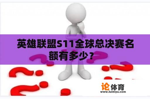 英雄联盟S11全球总决赛名额有多少？ 