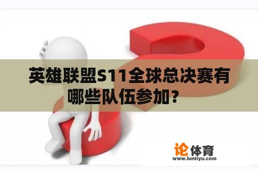 英雄联盟S11全球总决赛有哪些队伍参加？ 