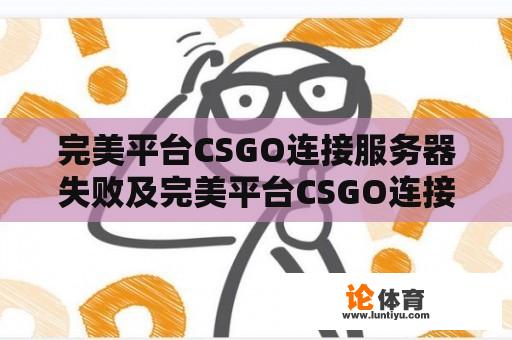 完美平台CSGO连接服务器失败及完美平台CSGO连接服务器失败怎么回事 