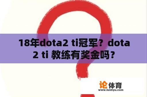 18年dota2 ti冠军？dota2 ti 教练有奖金吗？