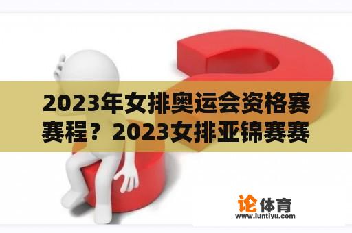 2023年女排奥运会资格赛赛程？2023女排亚锦赛赛程？