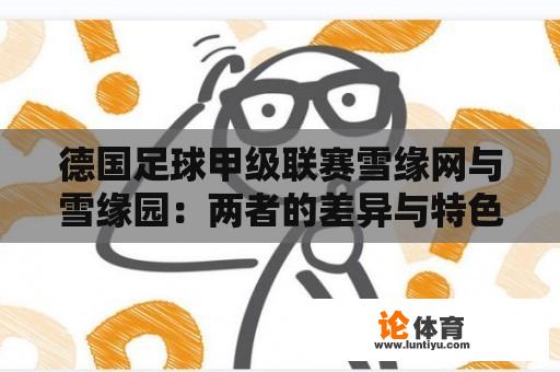 德国足球甲级联赛雪缘网与雪缘园：两者的差异与特色是什么？ 