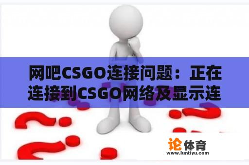 网吧CSGO连接问题：正在连接到CSGO网络及显示连接不上网络的解决方法 