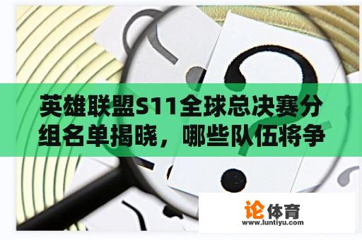 英雄联盟S11全球总决赛分组名单揭晓，哪些队伍将争夺冠军荣耀？ 