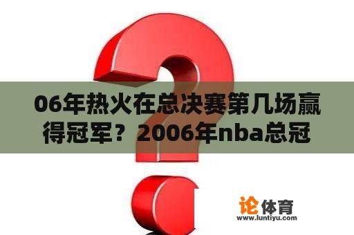 06年热火在总决赛第几场赢得冠军？2006年nba总冠军是哪支队伍？