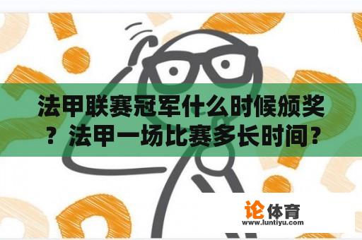 法甲联赛冠军什么时候颁奖？法甲一场比赛多长时间？