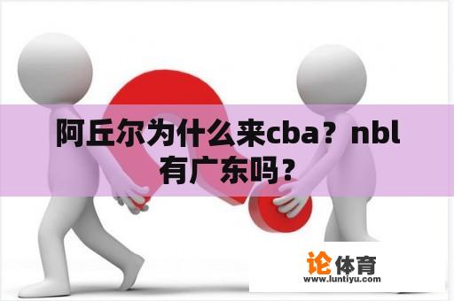 阿丘尔为什么来cba？nbl有广东吗？