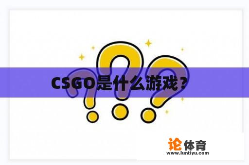 CSGO是什么游戏？ 