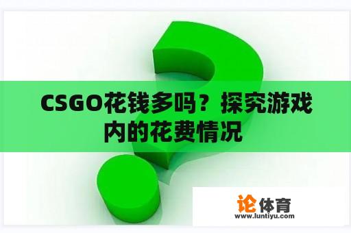 CSGO花钱多吗？探究游戏内的花费情况 