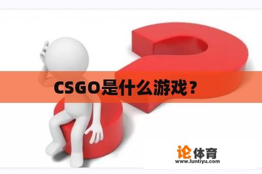 CSGO是什么游戏？ 