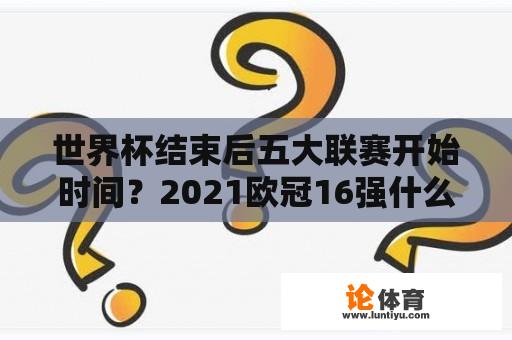 世界杯结束后五大联赛开始时间？2021欧冠16强什么时候开赛？