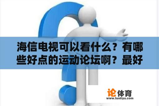 海信电视可以看什么？有哪些好点的运动论坛啊？最好是篮球论坛？