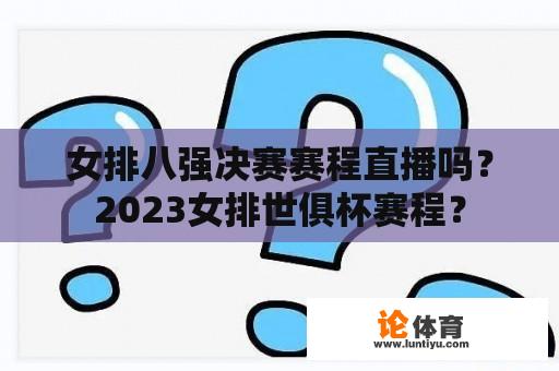 女排八强决赛赛程直播吗？2023女排世俱杯赛程？