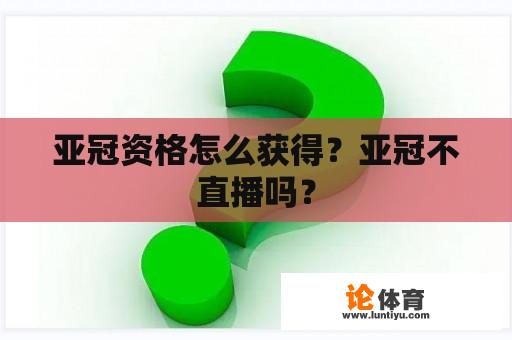 亚冠资格怎么获得？亚冠不直播吗？