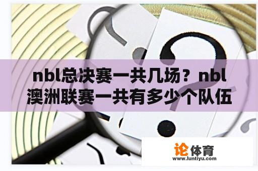 nbl总决赛一共几场？nbl澳洲联赛一共有多少个队伍？