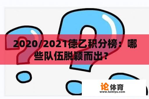 2020/2021德乙积分榜：哪些队伍脱颖而出？ 