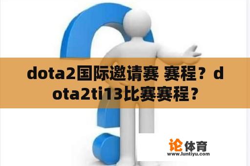 dota2国际邀请赛 赛程？dota2ti13比赛赛程？