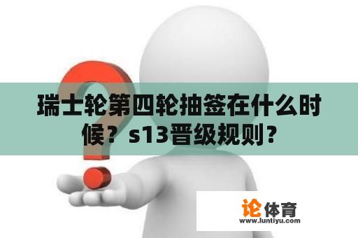 瑞士轮第四轮抽签在什么时候？s13晋级规则？