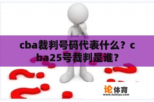 cba裁判号码代表什么？cba25号裁判是谁？