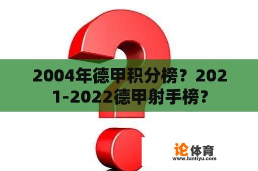 2004年德甲积分榜？2021-2022德甲射手榜？