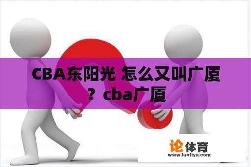 CBA东阳光 怎么又叫广厦？cba广厦