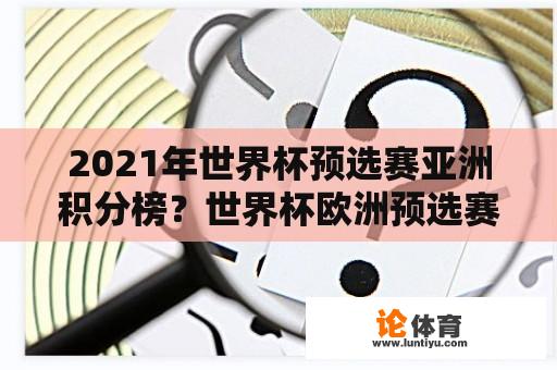 2021年世界杯预选赛亚洲积分榜？世界杯欧洲预选赛2021结果？