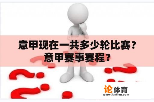 意甲现在一共多少轮比赛？意甲赛事赛程？