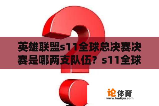 英雄联盟s11全球总决赛决赛是哪两支队伍？s11全球总决赛名称？