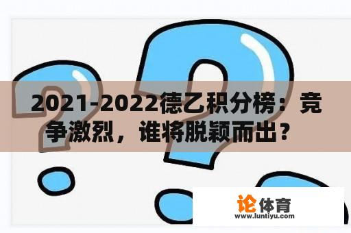 2021-2022德乙积分榜：竞争激烈，谁将脱颖而出？ 