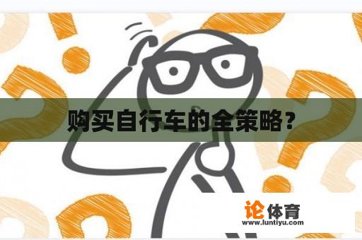 购买自行车的全策略？